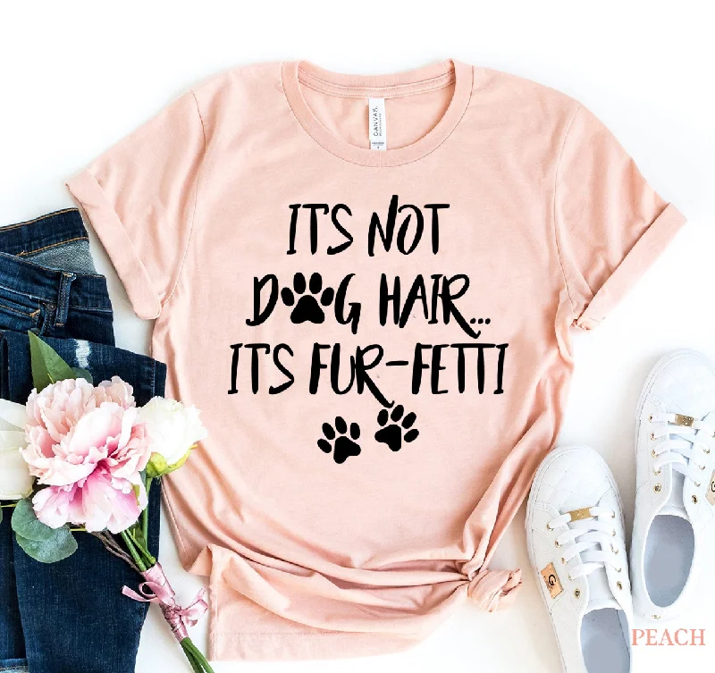 It's Not Dog Hair, It's Fur-fetti T-shirtPrinted T-Shirts