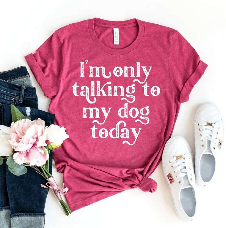 I'm Only Talking To My Dog Today T-ShirtPrinted T-Shirts